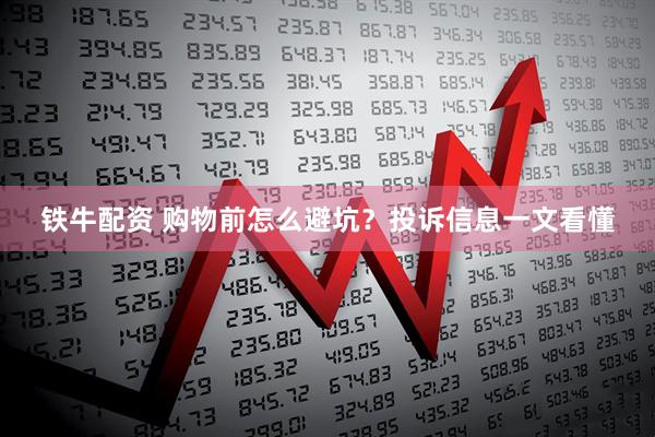 铁牛配资 购物前怎么避坑？投诉信息一文看懂
