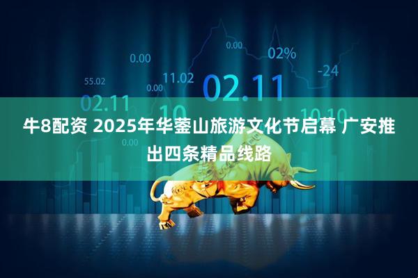 牛8配资 2025年华蓥山旅游文化节启幕 广安推出四条精品线路